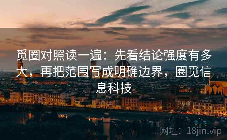 觅圈对照读一遍：先看结论强度有多大，再把范围写成明确边界，圈觅信息科技